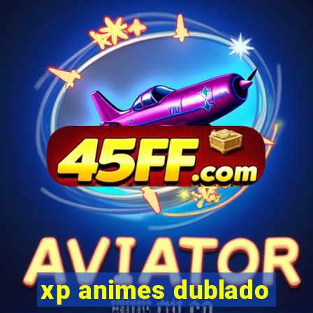 xp animes dublado